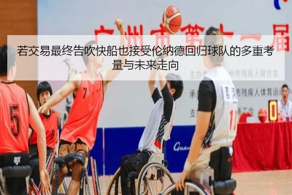若交易最终告吹快船也接受伦纳德回归球队的多重考量与未来走向